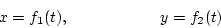 \begin{displaymath}x=f_1(t),\hspace{20mm}y=f_2(t)
\end{displaymath}