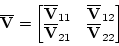\begin{displaymath}\ensuremath{\mathbf{\overline{V}}} = \begin{bmatrix}
\ensurem...
... _{21} & \ensuremath{\mathbf{\overline{V}}} _{22}
\end{bmatrix}\end{displaymath}