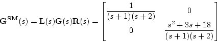 \begin{displaymath}
\ensuremath{\mathbf{G^{SM}}(s)} =\ensuremath{\mathbf{L}(s)}...
...{0} & \displaystyle{\frac{s^2+3s+18}{(s+1)(s+2)}} \end{bmatrix}\end{displaymath}