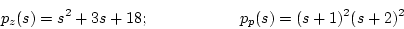 \begin{displaymath}p_z(s)=s^2+3s+18; \hspace{20mm}p_p(s)=(s+1)^2(s+2)^2
\end{displaymath}