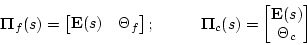 \begin{displaymath}\mathbf{\ensuremath{\boldsymbol{\Pi}} }_f (s)= \begin{bmatrix...
...} }_c (s)=\begin{bmatrix}\mathbf{E}(s)\\
\Theta_c\end{bmatrix}\end{displaymath}