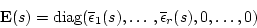 \begin{displaymath}\mathbf{E}(s)=\diag(\overline{\epsilon}_1(s),\ldots,\overline{\epsilon}_r(s),0,\dots,0)
\end{displaymath}