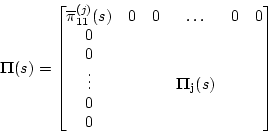 \begin{displaymath}
\ensuremath{\mathbf{\ensuremath{\boldsymbol{\Pi}}}(s)} =
\...
...\Pi}}_j}(s)} & & \\ 0& & & &
& \\ 0& & & & & \\
\end{bmatrix}\end{displaymath}