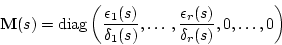 \begin{displaymath}
			  \mathbf{M}(s)=\diag \left(\frac{\epsilon_1(s)}{\delta_1(s)},\ldots,
			  \frac{\epsilon_r(s)}{\delta_r(s)},0,\dots,0\right)
			  \end{displaymath}