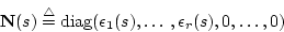 \begin{displaymath}\ensuremath{\mathbf{N}(s)}\stackrel{\rm\triangle}{=}\diag(\epsilon_1(s),\ldots,\epsilon_r(s),0,\dots,0)
\end{displaymath}
